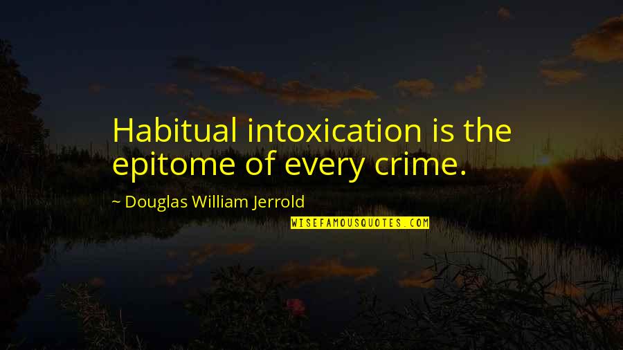 Paranrormal Romance Quotes By Douglas William Jerrold: Habitual intoxication is the epitome of every crime.