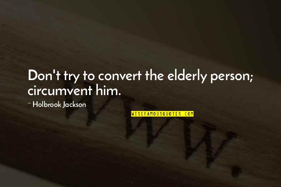 Paranrormal Romance Quotes By Holbrook Jackson: Don't try to convert the elderly person; circumvent