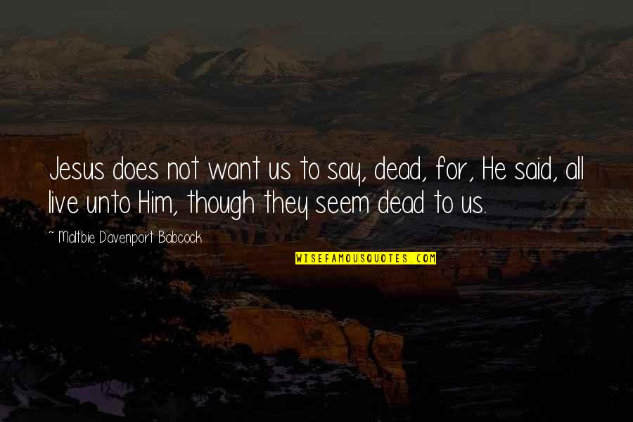 Paranrormal Romance Quotes By Maltbie Davenport Babcock: Jesus does not want us to say, dead,
