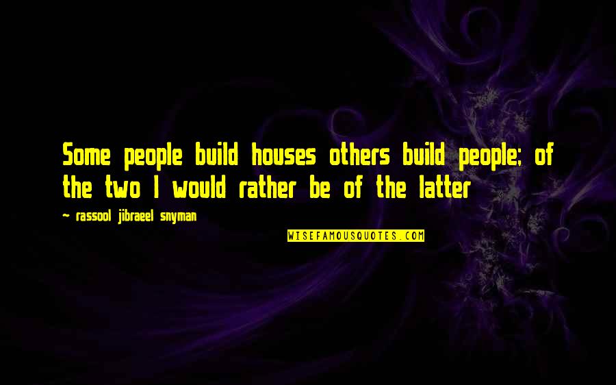 Paranrormal Romance Quotes By Rassool Jibraeel Snyman: Some people build houses others build people; of