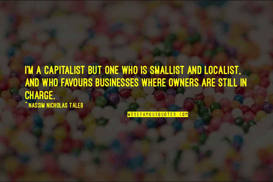 Parantham Quotes By Nassim Nicholas Taleb: I'm a capitalist but one who is smallist