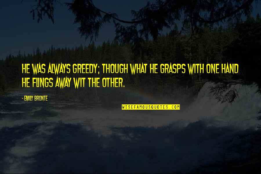 Paranynj Quotes By Emily Bronte: He was always greedy; though what he grasps Paranynj Quotes By Emily Bronte: He was always greedy; though what he grasps