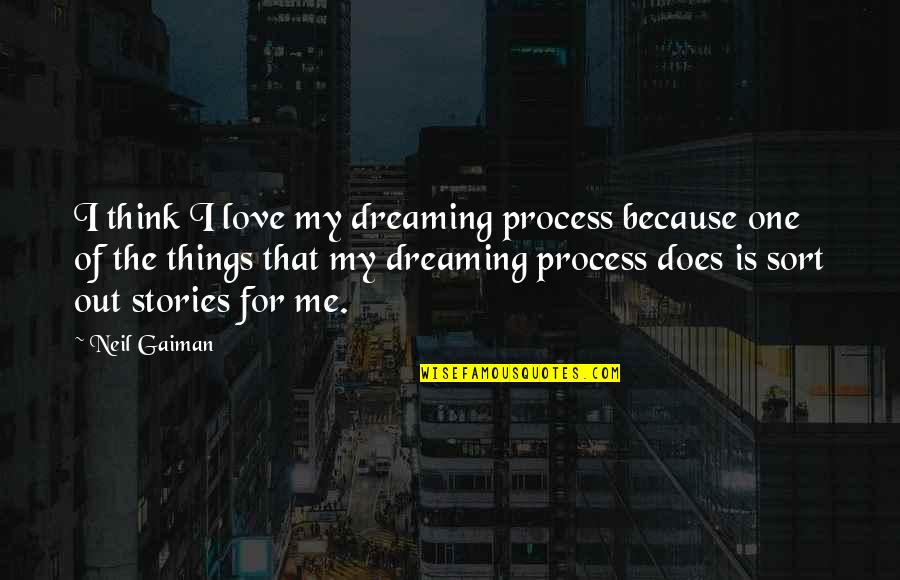 Paranynj Quotes By Neil Gaiman: I think I love my dreaming process because Paranynj Quotes By Neil Gaiman: I think I love my dreaming process because