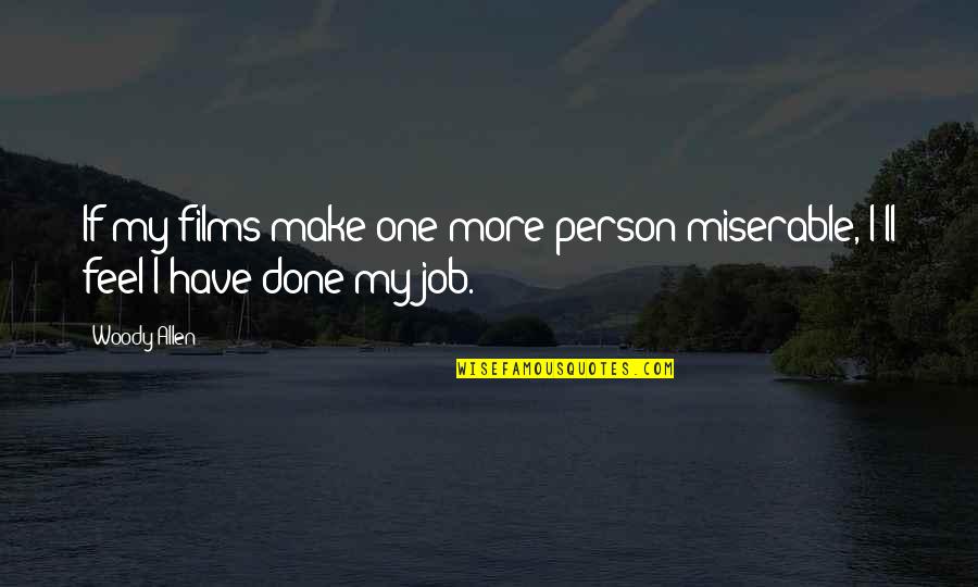 Paranynj Quotes By Woody Allen: If my films make one more person miserable,