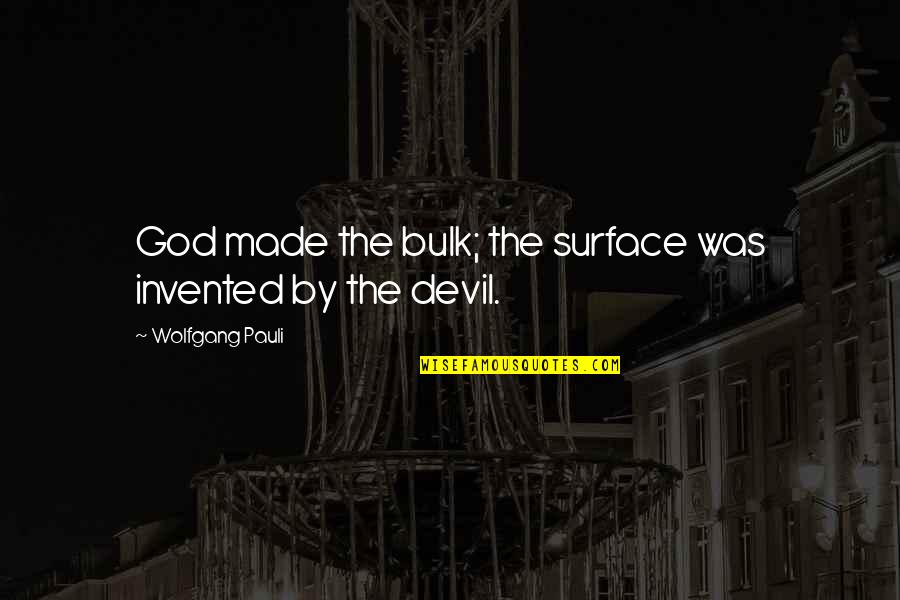Paraparetic Quotes By Wolfgang Pauli: God made the bulk; the surface was invented Paraparetic Quotes By Wolfgang Pauli: God made the bulk; the surface was invented