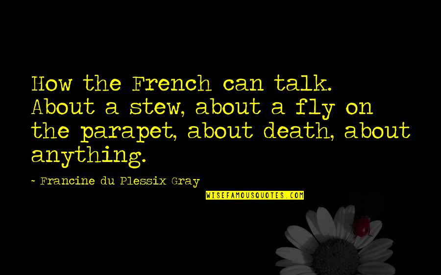 Parapet Quotes By Francine Du Plessix Gray: How the French can talk. About a stew,