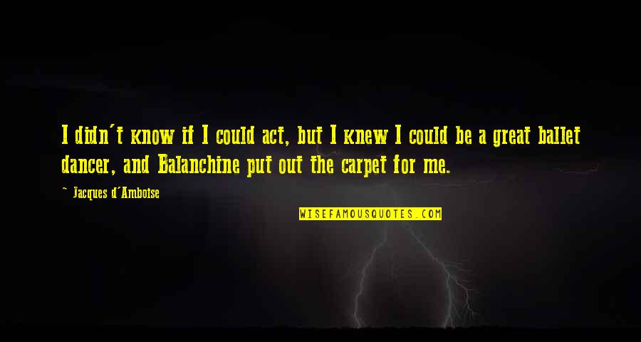 Parapets Walls Quotes By Jacques D'Amboise: I didn't know if I could act, but Parapets Walls Quotes By Jacques D'Amboise: I didn't know if I could act, but