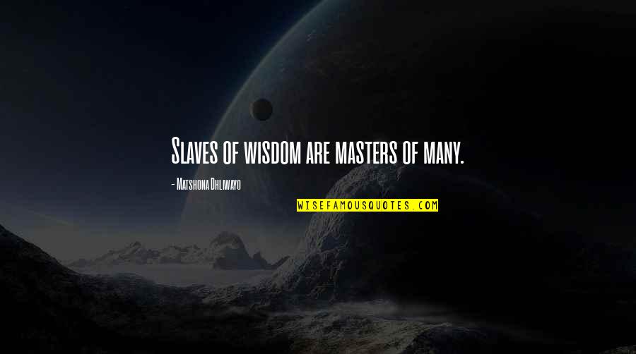 Parapets Walls Quotes By Matshona Dhliwayo: Slaves of wisdom are masters of many. Parapets Walls Quotes By Matshona Dhliwayo: Slaves of wisdom are masters of many.