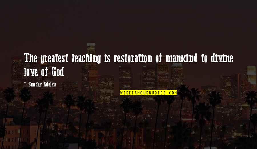 Parapets Walls Quotes By Sunday Adelaja: The greatest teaching is restoration of mankind to