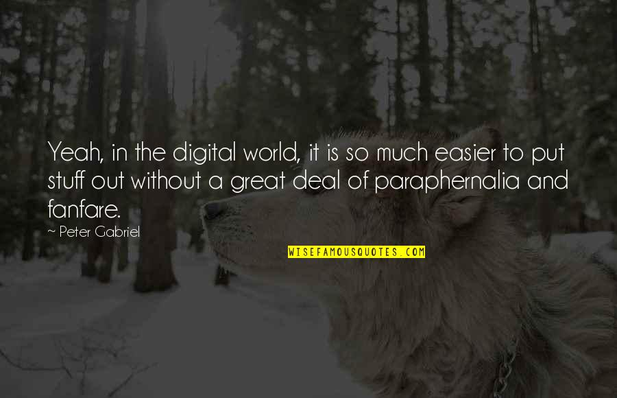 Paraphernalia Quotes By Peter Gabriel: Yeah, in the digital world, it is so Paraphernalia Quotes By Peter Gabriel: Yeah, in the digital world, it is so