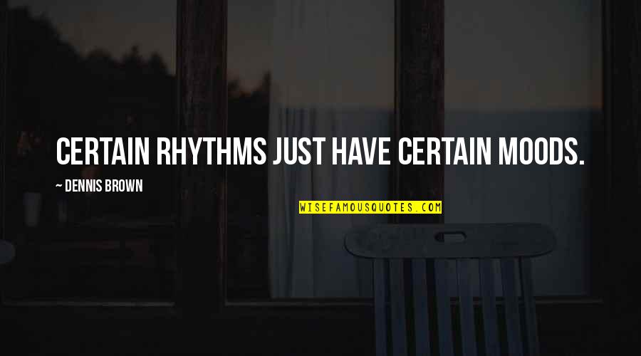 Paraphrase Eleanor Roosevelt Quotes By Dennis Brown: Certain rhythms just have certain moods.