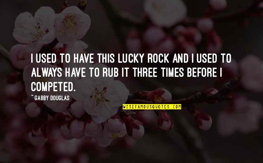 Paraphrase Eleanor Roosevelt Quotes By Gabby Douglas: I used to have this lucky rock and