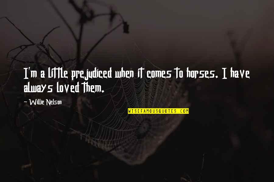 Paraphrase Eleanor Roosevelt Quotes By Willie Nelson: I'm a little prejudiced when it comes to