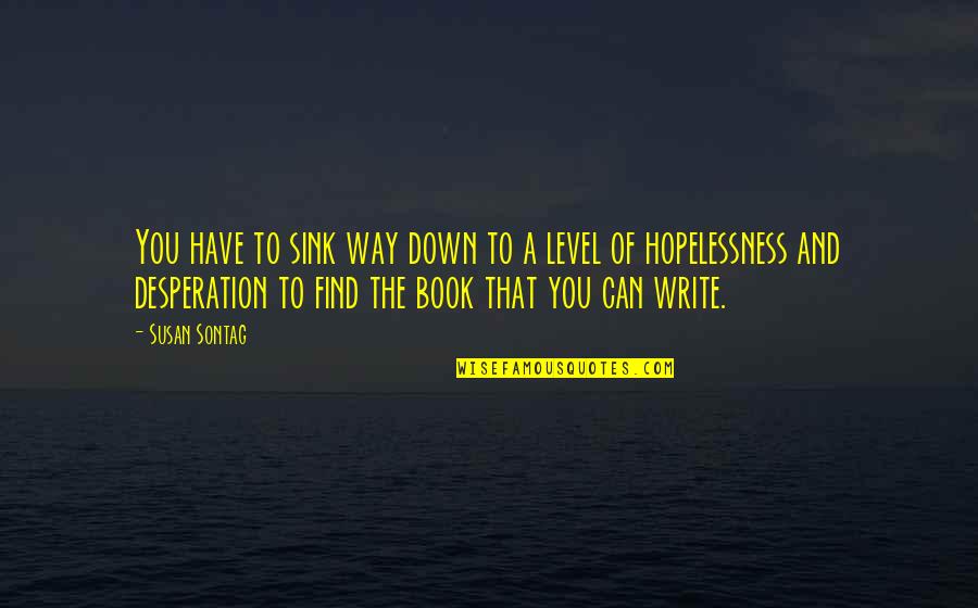 Paraphrase Famous Quotes By Susan Sontag: You have to sink way down to a