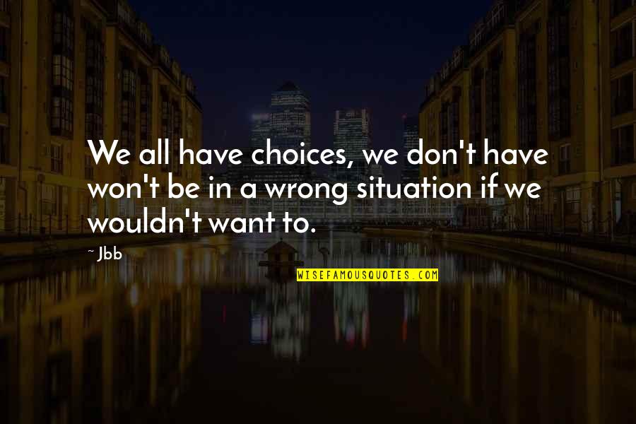 Paraphrase Proverbs And Quotes By Jbb: We all have choices, we don't have won't