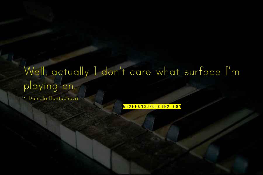 Paraphrase Quote Quotes By Daniela Hantuchova: Well, actually I don't care what surface I'm Paraphrase Quote Quotes By Daniela Hantuchova: Well, actually I don't care what surface I'm