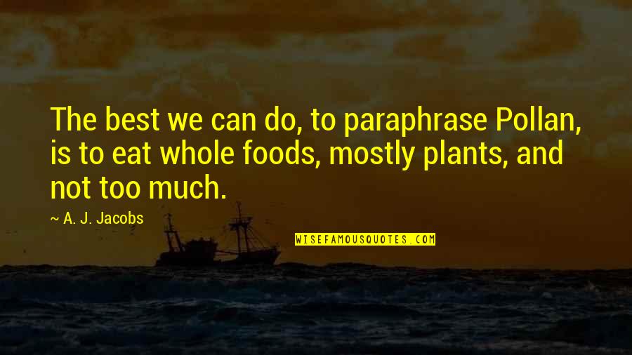 Paraphrase Quotes By A. J. Jacobs: The best we can do, to paraphrase Pollan,