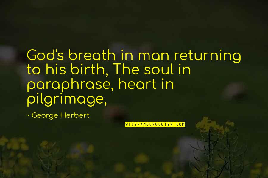 Paraphrase Quotes By George Herbert: God's breath in man returning to his birth,