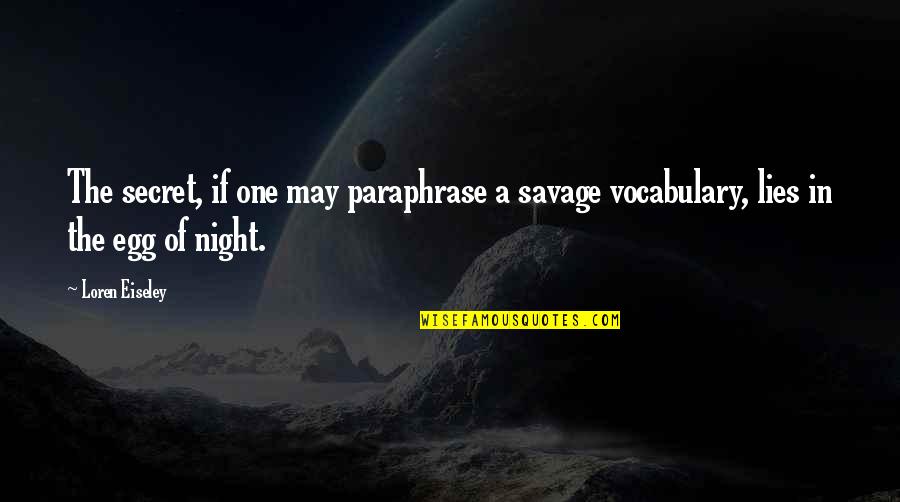Paraphrase Quotes By Loren Eiseley: The secret, if one may paraphrase a savage