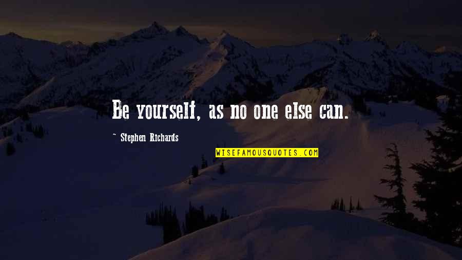 Paraphrase These Quotes By Stephen Richards: Be yourself, as no one else can.
