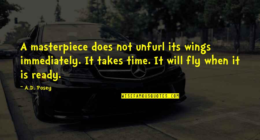 Paraphrashed Quotes By A.D. Posey: A masterpiece does not unfurl its wings immediately.