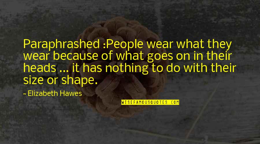 Paraphrashed Quotes By Elizabeth Hawes: Paraphrashed :People wear what they wear because of