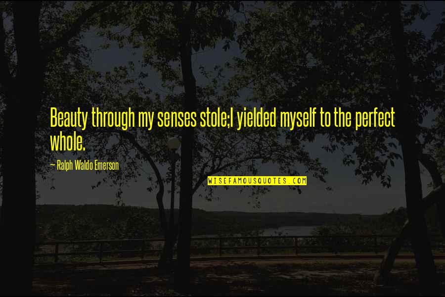 Paraphrashed Quotes By Ralph Waldo Emerson: Beauty through my senses stole;I yielded myself to