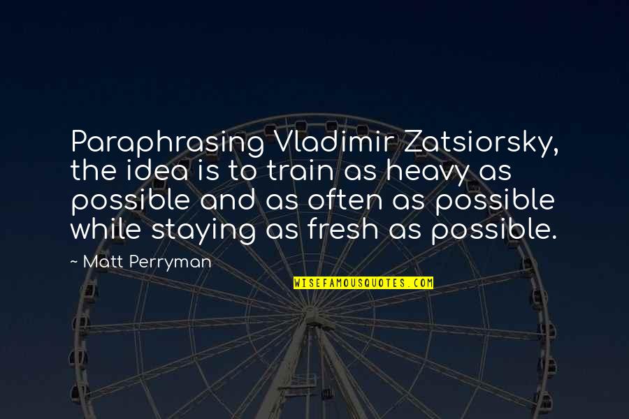 Paraphrasing And Quotes By Matt Perryman: Paraphrasing Vladimir Zatsiorsky, the idea is to train