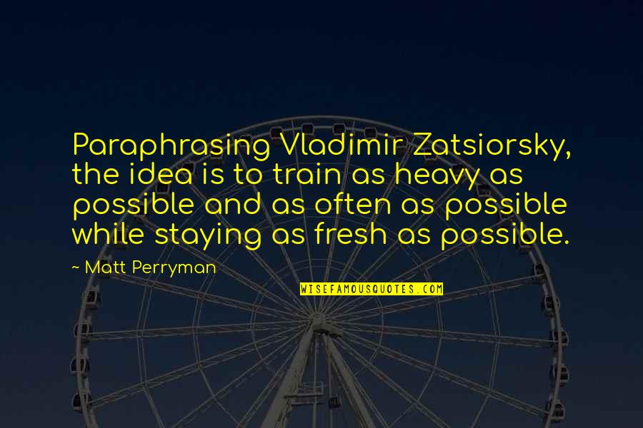 Paraphrasing Quotes By Matt Perryman: Paraphrasing Vladimir Zatsiorsky, the idea is to train