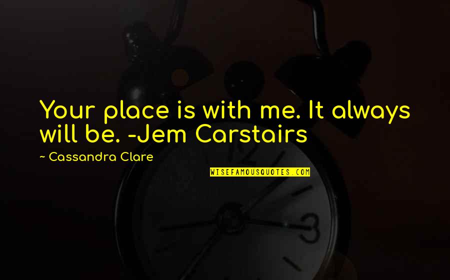 Paraphrast Quotes By Cassandra Clare: Your place is with me. It always will Paraphrast Quotes By Cassandra Clare: Your place is with me. It always will