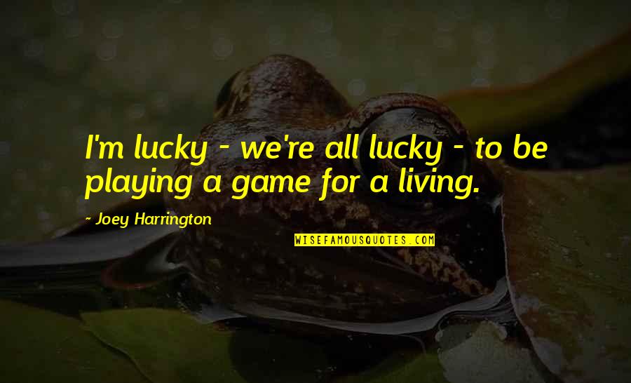 Paraphrast Quotes By Joey Harrington: I'm lucky - we're all lucky - to Paraphrast Quotes By Joey Harrington: I'm lucky - we're all lucky - to