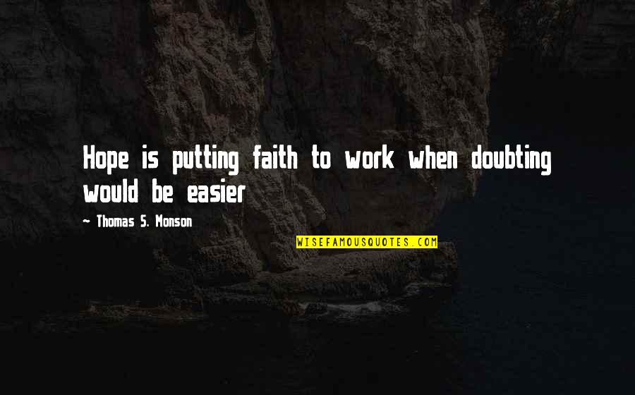 Paraphrast Quotes By Thomas S. Monson: Hope is putting faith to work when doubting Paraphrast Quotes By Thomas S. Monson: Hope is putting faith to work when doubting