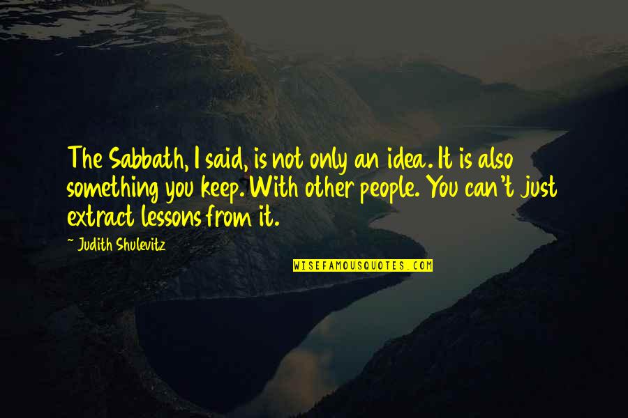Paraphysical Quotes By Judith Shulevitz: The Sabbath, I said, is not only an