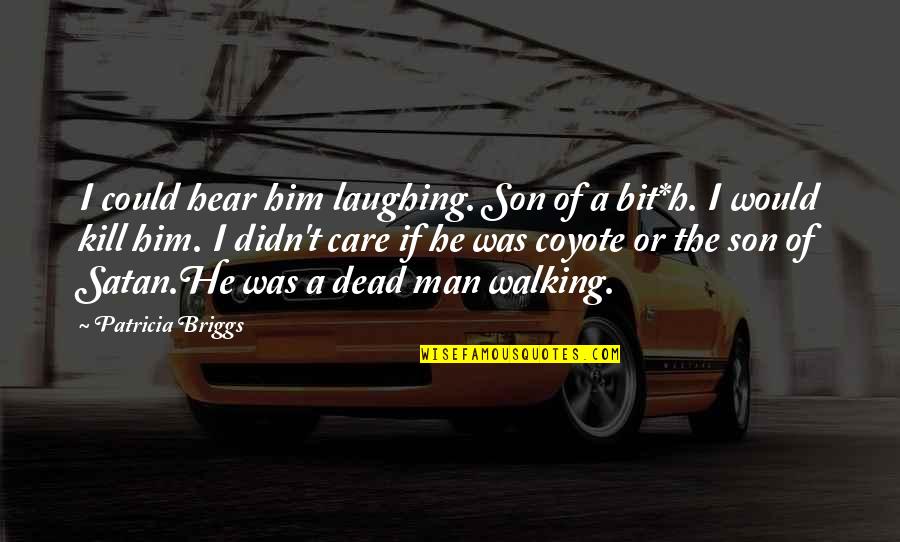 Paraplegics Quotes By Patricia Briggs: I could hear him laughing. Son of a Paraplegics Quotes By Patricia Briggs: I could hear him laughing. Son of a