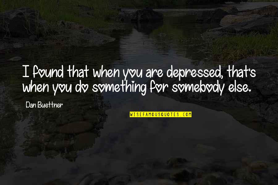 Paraprofessional Appreciation Quotes By Dan Buettner: I found that when you are depressed, that's
