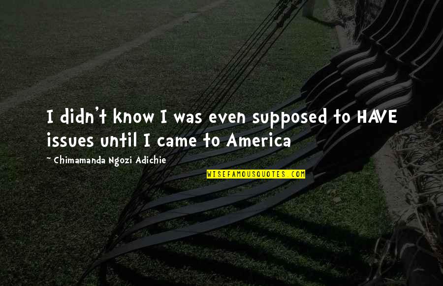 Parapsychology Degree Quotes By Chimamanda Ngozi Adichie: I didn't know I was even supposed to Parapsychology Degree Quotes By Chimamanda Ngozi Adichie: I didn't know I was even supposed to