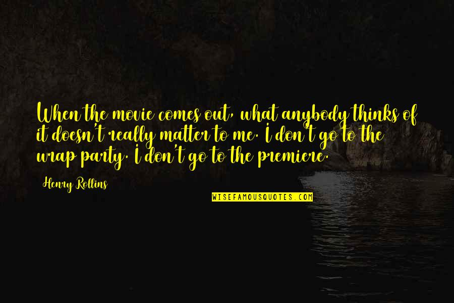 Parapsychology Schools Quotes By Henry Rollins: When the movie comes out, what anybody thinks