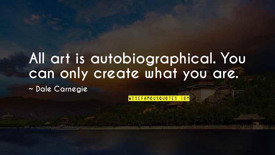 Paraquel Quotes By Dale Carnegie: All art is autobiographical. You can only create