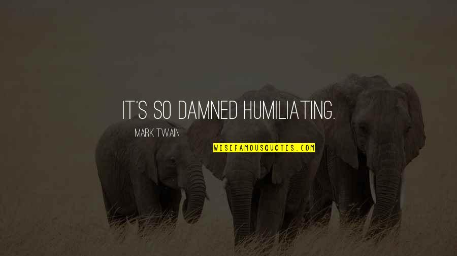 Paraquel Quotes By Mark Twain: It's so damned humiliating. Paraquel Quotes By Mark Twain: It's so damned humiliating.