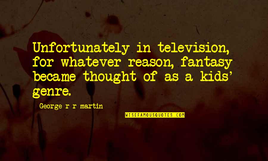 Parasailing Experience Quotes By George R R Martin: Unfortunately in television, for whatever reason, fantasy became Parasailing Experience Quotes By George R R Martin: Unfortunately in television, for whatever reason, fantasy became