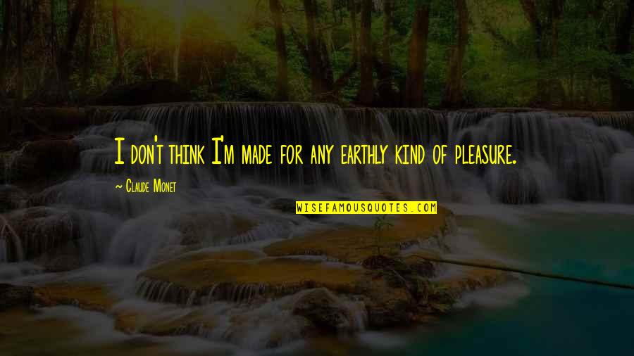 Parascandola Origin Quotes By Claude Monet: I don't think I'm made for any earthly Parascandola Origin Quotes By Claude Monet: I don't think I'm made for any earthly