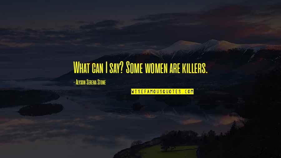 Paraschiv Adrian Quotes By Alyson Serena Stone: What can I say? Some women are killers.
