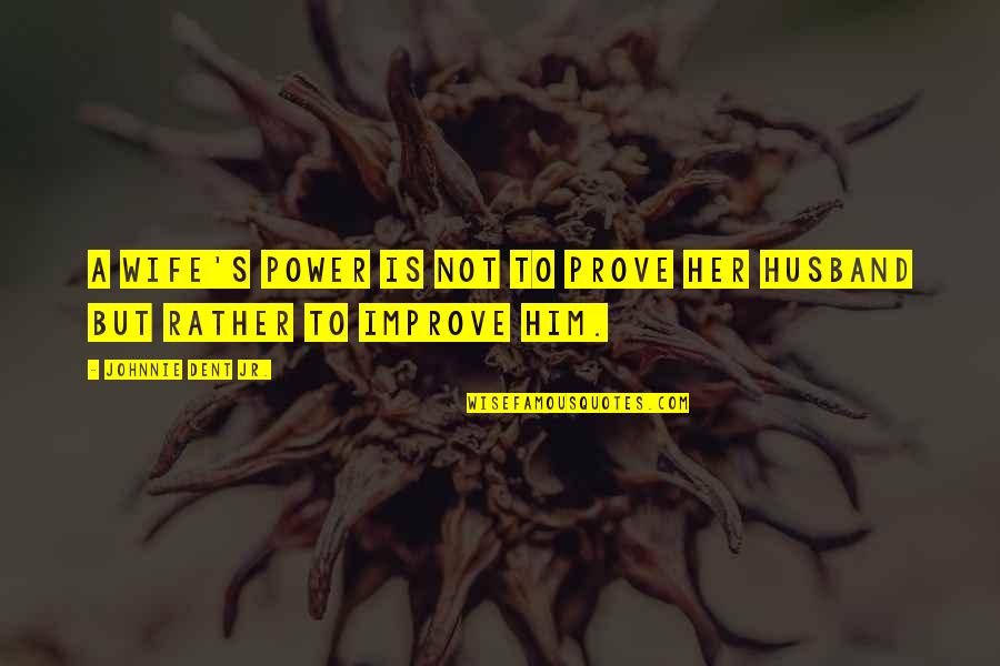 Parashaktyai Quotes By Johnnie Dent Jr.: A wife's power is not to prove her