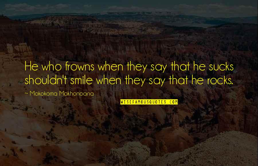 Parashos Shoes Quotes By Mokokoma Mokhonoana: He who frowns when they say that he