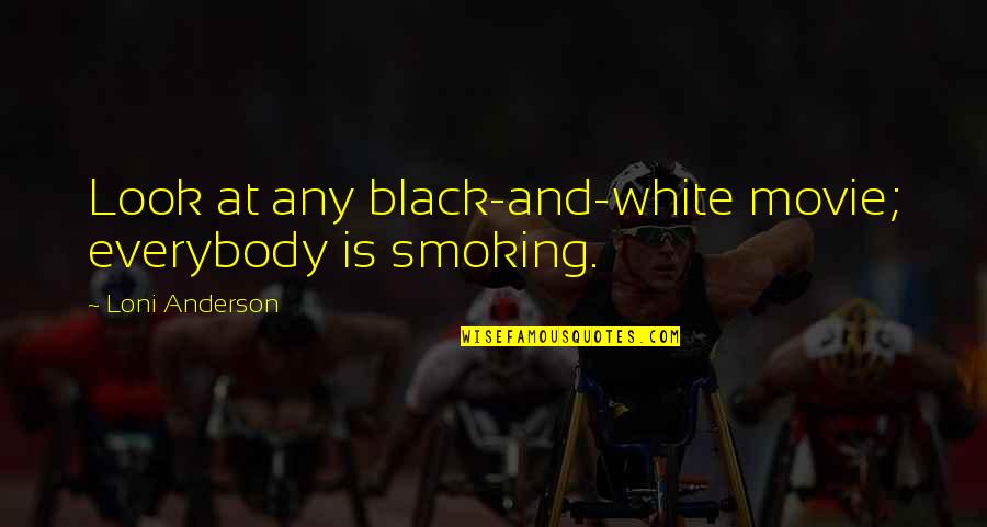 Parashurameshvara Quotes By Loni Anderson: Look at any black-and-white movie; everybody is smoking. Parashurameshvara Quotes By Loni Anderson: Look at any black-and-white movie; everybody is smoking.