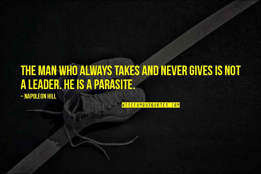 Parasite Man Quotes By Napoleon Hill: The man who always takes and never gives