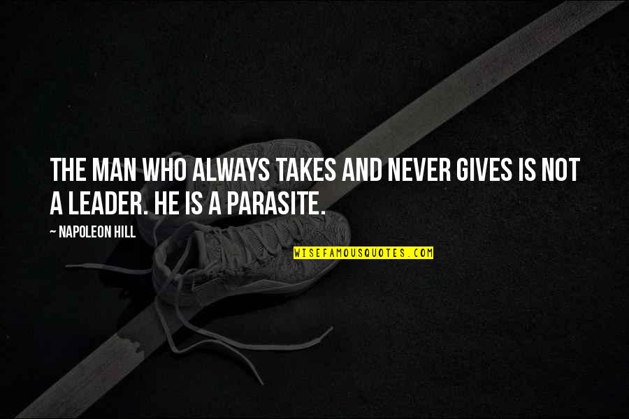 Parasite Quotes By Napoleon Hill: The man who always takes and never gives