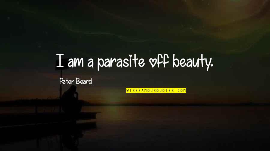 Parasite Quotes By Peter Beard: I am a parasite off beauty.
