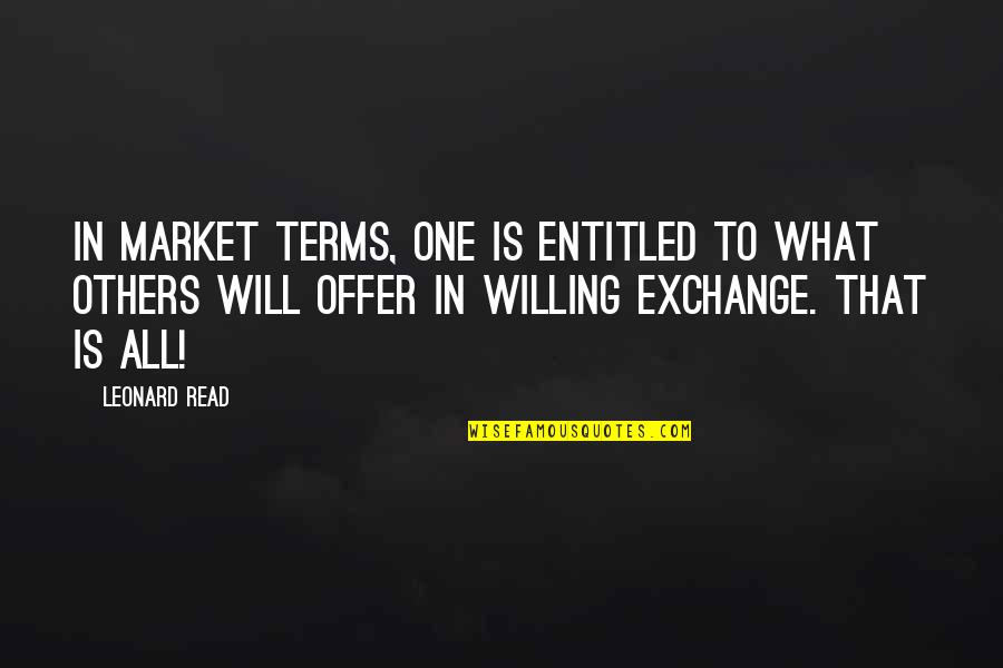 Parasitic Quotes By Leonard Read: In market terms, one is entitled to what