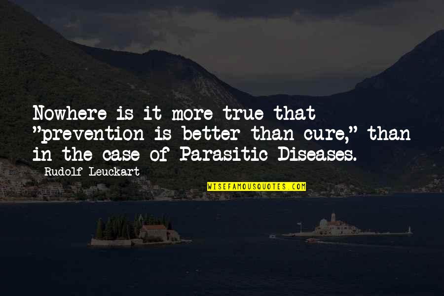 Parasitic Quotes By Rudolf Leuckart: Nowhere is it more true that "prevention is